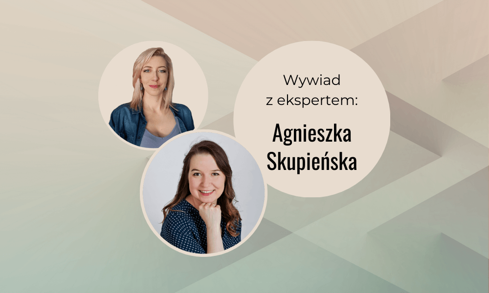 Wywiad z ekspertem: Agnieszka Skupieńska